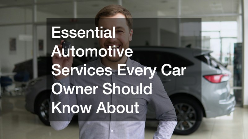 Essential Automotive Services Every Car Owner Should Know About