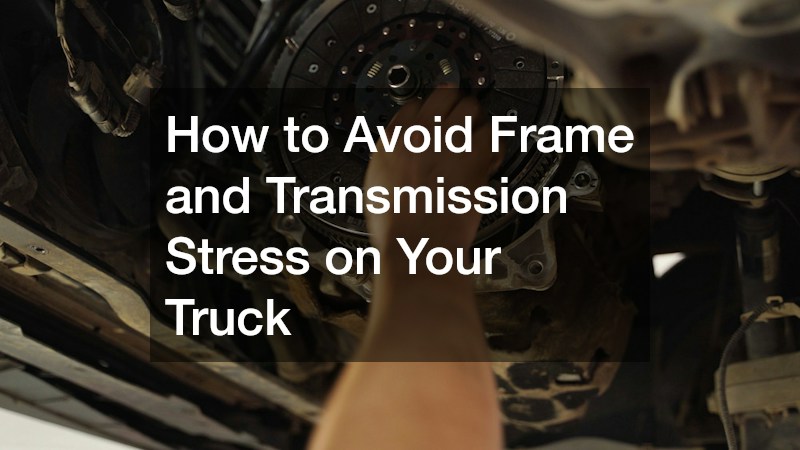 How to Avoid Frame and Transmission Stress on Your Truck